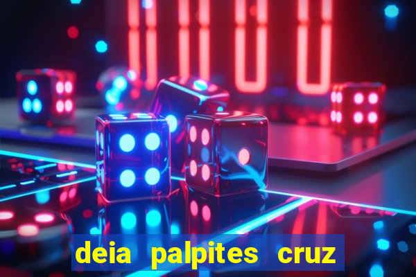 deia palpites cruz do dia